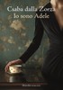 Io Sono Adele - Dalla Zorza Csaba - Marsilio