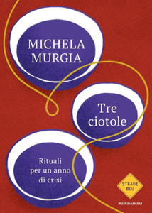 Tre Ciotole, Rituali Per Un Anno Di Crisi - Murgia Michela -