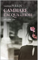 Cambiare L ' acqua Ai Fiori - Valerie Perrin Cambiare L ' acqua Ai Fiori - Valerie Perrin