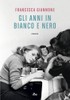 Gli Anni In Bianco E Nero - Giannone Francesca - Editrice Nord